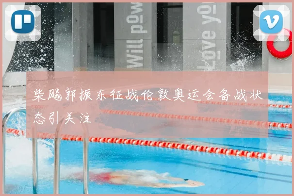 柴飚郭振东征战伦敦奥运会备战状态引关注