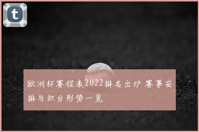 欧洲杯赛程表2022排名出炉 赛事安排与积分形势一览