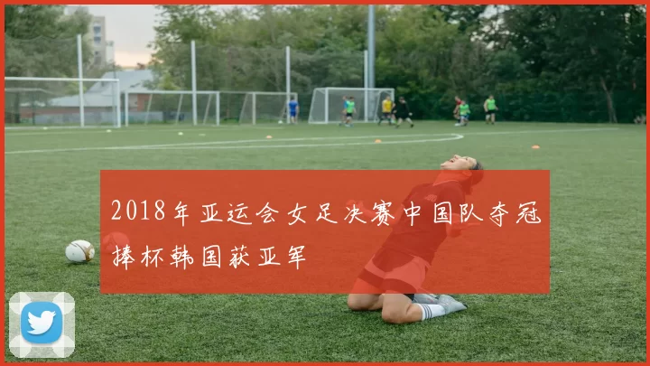 2018年亚运会女足决赛中国队夺冠捧杯韩国获亚军