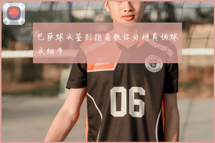 巴萨球衣鉴别指南教你分辨真伪球衣细节